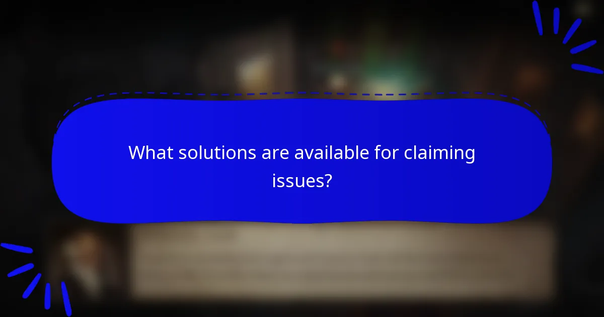 What solutions are available for claiming issues?