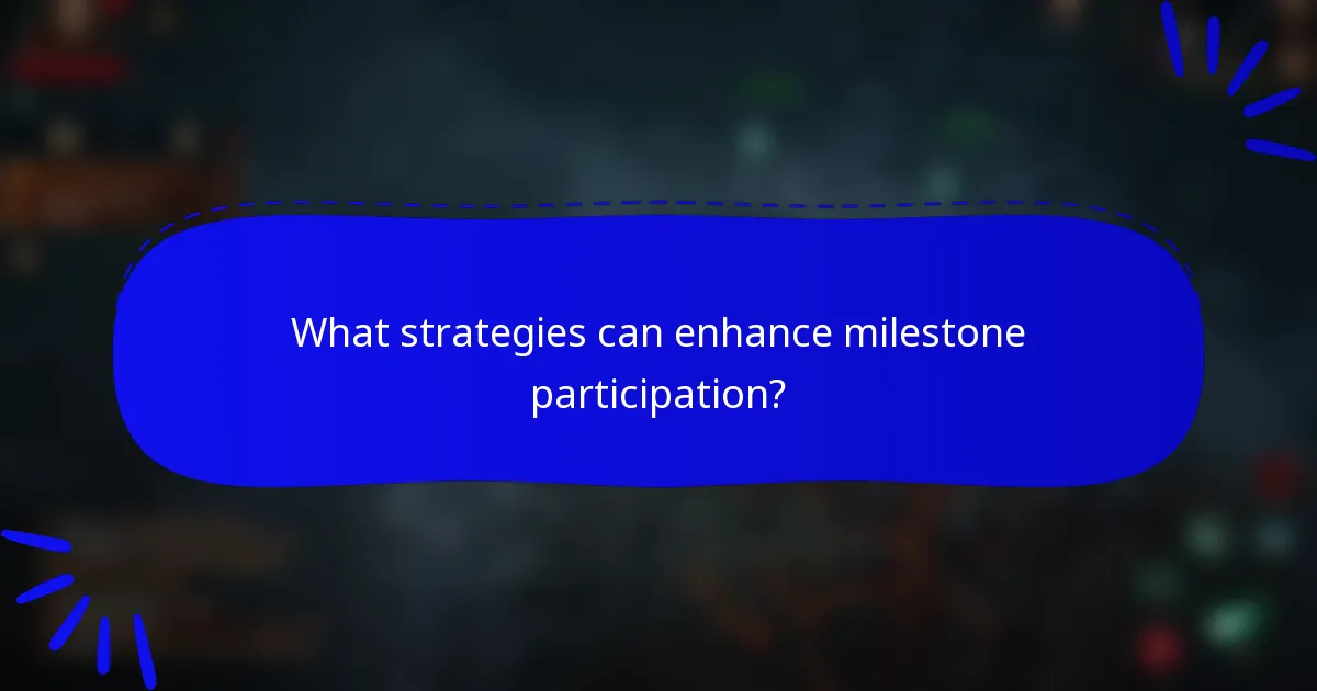 What strategies can enhance milestone participation?